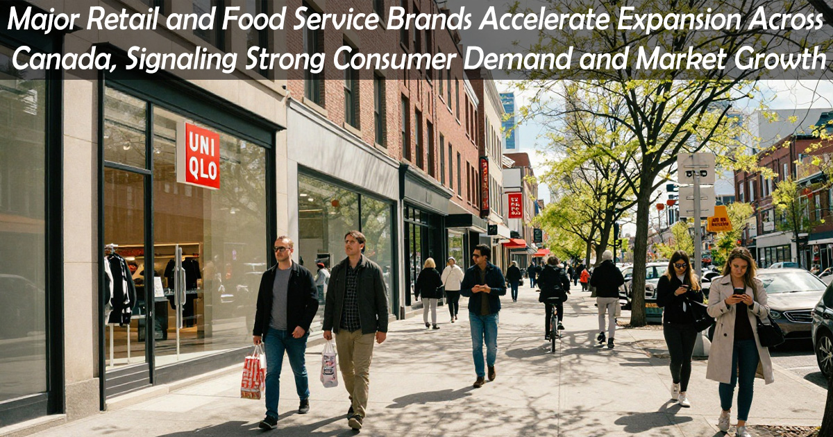 Major Retail and Food Service Brands Accelerate Expansion Across Canada, Signaling Strong Consumer Demand and Market Growth