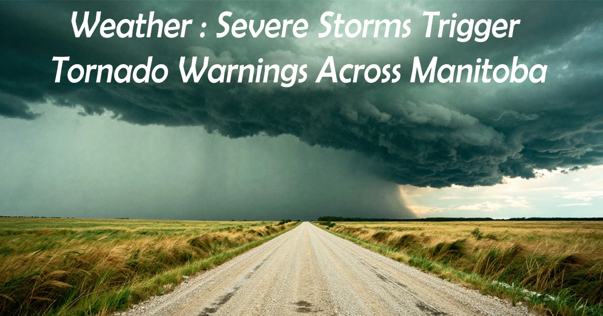 Severe Storms Trigger Tornado Warnings Across Manitoba